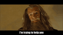 a man with long hair and a beard is saying i 'm trying to help you