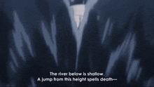 the river below is shallow .. a jump from this height spells death ..