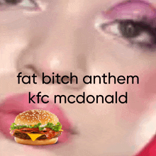 a picture of a hamburger with the words fat bitch anthem kfc mcdonald written below it