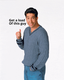 a man in a blue sweater giving a thumbs up with the words get a load of this guy above him
