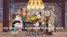 grunkle stan money business grab my dad after a succesful day of work