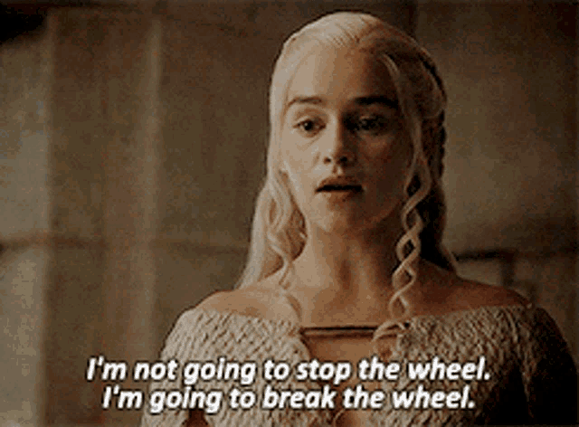 game-of-thrones-im-not-going-to-stop-the-wheel.gif