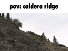 a picture of a cliff with the words pov : caldera ridge above it