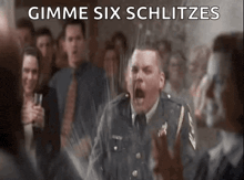 a man in a military uniform is screaming in front of a crowd with the words gimme six schlitzes written on the bottom
