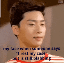 a man in a red and white striped shirt says " my face when someone says " i rest my case but is still blabbing