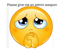 a sad smiley face with the words " please give me an admin weapon " below it