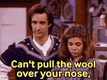 a man and a woman are standing next to each other and the man is saying `` can 't pull the wool over your nose ''
