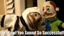 two stuffed animals standing next to each other with the words oh wow you sound so successful