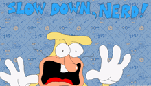 a cartoon character is screaming in front of a blue background that says " slow down nerd "