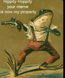 a picture of a frog holding a gun with a caption that says hippity hoppity your meme is now my property