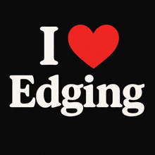 a black background with the words i love edging