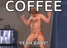 a man in underwear is dancing with the words coffee yeah baby