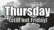 Thursday Not Friday GIF - Thursday Not Friday Still Not Friday GIFs