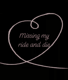 ride and die missing love you heart