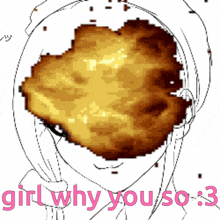 a drawing of a girl with the words girl why you so : 3