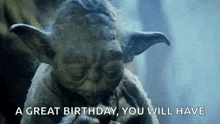 yoda from star wars is saying a great birthday you will have .