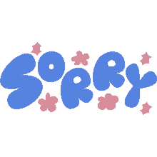 sorry pink flowers and yellow sparkles around sorry in blue bubble letters my bad forgive me oops