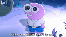 a cartoon character says i think you re thinking about it too much