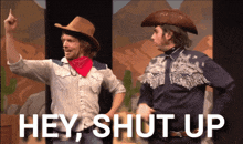 two men in cowboy hats are standing next to each other with the words hey shut up written on the bottom