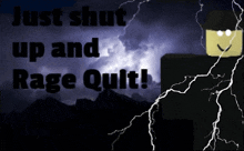 a poster that says just shut up and rage quit !
