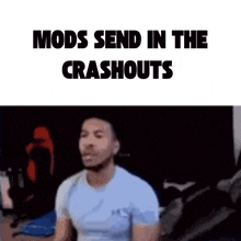 a man is standing in a room with the words mods send in the crashouts above him .