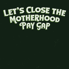 Lets Close The Motherhood Pay Gap Wage Gap GIF - Lets Close The Motherhood Pay Gap Pay Gap Wage Gap GIFs