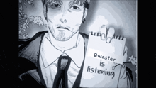 a black and white drawing of a man in a suit and tie holding a piece of paper that says quaster is listening