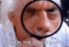 a man is looking through a magnifying glass with the words `` me on the other hand '' below him .