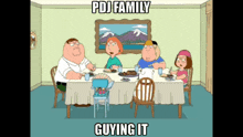 a cartoon of a family sitting around a table with a caption that says pdj family guying it
