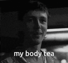 a black and white photo of a man with the words `` my body tea '' written on his face .