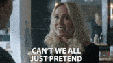 a woman says " can t we all just pretend "