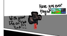 a drawing of a man with the words have you ever played