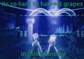 a poster that says it is so hard to harvest grapes in this economy