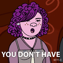 a cartoon of a woman with purple hair and the words " you don 't have "