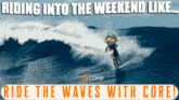 a person on a motorcycle in the ocean with the words " riding into the weekend like ride the waves with core "