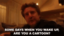 Some Days When You Wake Up Are You A Cartoon Cartoon GIF - Some Days When You Wake Up Are You A Cartoon Cartoon Some Days GIFs