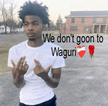 a man in a white shirt says we don t goon to waguri