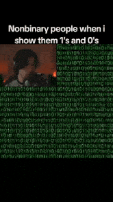 a nonbinary people when i show them 1 's and 0 's meme