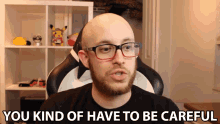 You Kind Of Have To Be Careful Esam GIF