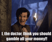 a doctor says " the doctor think you should gamble all your money !! "