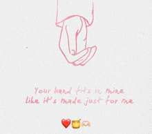 a drawing of two hands with the words " your hand fits in mine like it 's made just for me " below them
