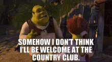 shrek somehow i dont think ill be welcome at the country club country club not welcome