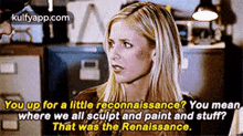 You Up For A Little Reconnaissance? You Meanwhere We All Sculpt And Paint And Stuff?Thất Was The Renaissance..Gif GIF - You Up For A Little Reconnaissance? You Meanwhere We All Sculpt And Paint And Stuff?Thất Was The Renaissance. Btvs Q GIFs