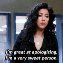 a woman says i 'm great at apologizing , i 'm a very sweet person