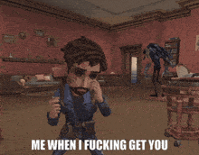 a man in a room with the words me when i fucking get you above him