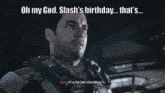 a man in a military uniform says " oh my god slash 's birthday that 's "