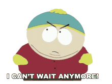 i cant wait anymore eric cartman south park hurry up i cant wat any longer