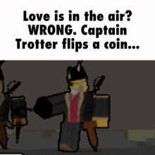 a cartoon of a man holding a gun with the caption " love is in the air wrong captain trotter flips a coin "