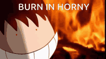a cartoon character is smiling in front of a fire and the words burn in horny