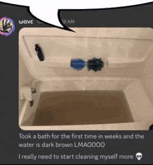 a picture of a bathtub with the words took a bath for the first time in weeks and the water is dark brown lmaoooo